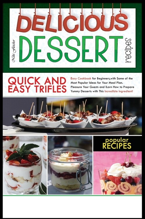 Delicious Dessert Recipes Quick and Easy Trifles: Easy Cookbook for Beginners, with Some of the Most Popular Ideas for Your Meal Plan. Pleasure Your G (Hardcover)