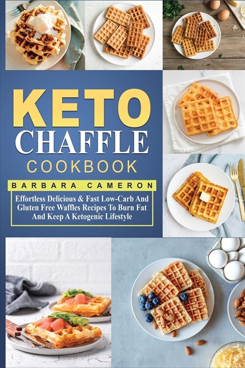 Keto Chaffle Cookbook: Effortless Delicious & Fast Low-Carb And Gluten Free Waffles Recipes To Burn Fat And Keep A Ketogenic Lifestyle (Paperback)