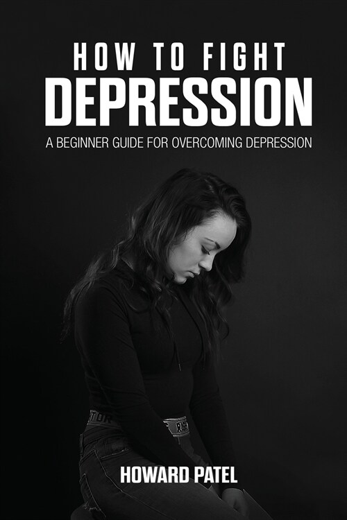 How to Fight Depression: A Beginner Guide for Overcoming Depression (Paperback)