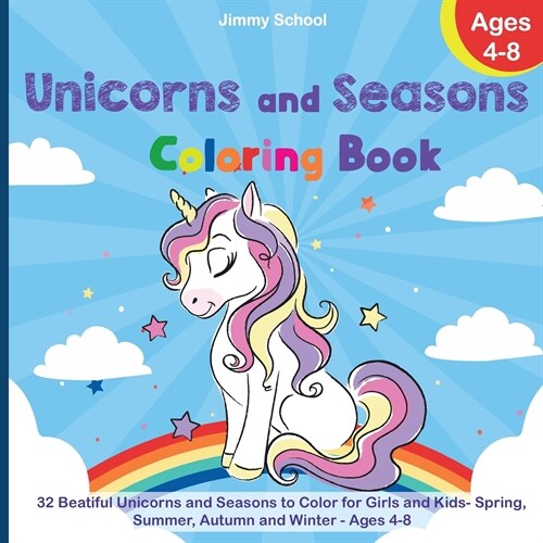 Unicorns and Seasons Coloring Book: 32 Beatiful Unicorns and Seasons to Color for Girls and Kids - Spring, Summer, Autumn and Winter - Ages 4-8 (Paperback)