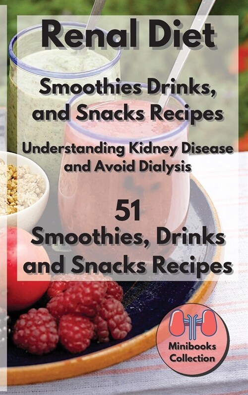 Renal diet Smoothies, Drink and Snacks Recipes: Understanding Kidney Disease and Avoid Dialysis. 51 Smoothies, Drink and Snacks Recipes (Hardcover)