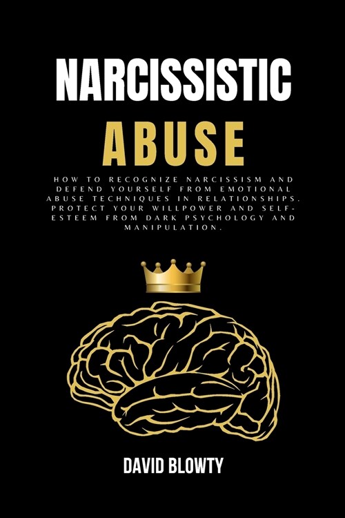 Narcissistic Abuse: How to Recognize Narcissism and Defend Yourself from Emotional Abuse Techniques in Relationships. Protect Your Willpow (Paperback)