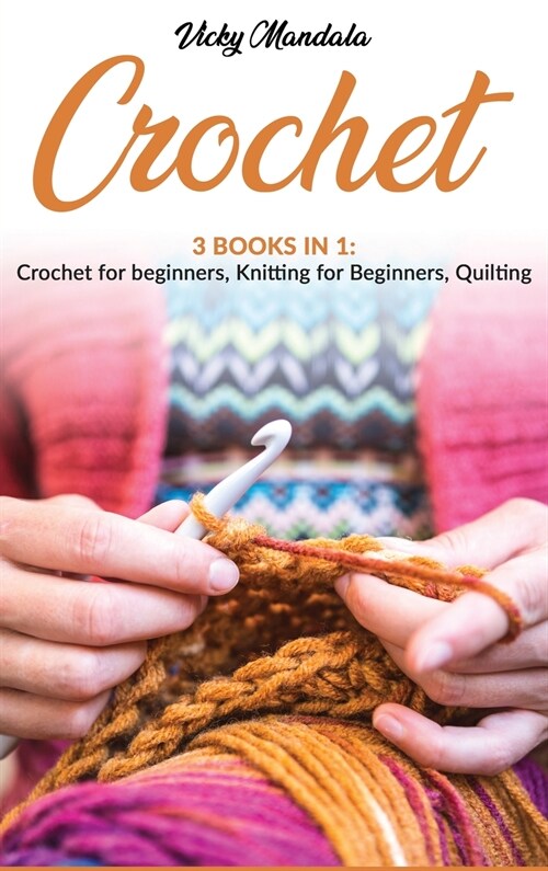 Crochet: 3 Books in 1: Crochet for beginners, Knitting for beginners, Quilting (Hardcover)