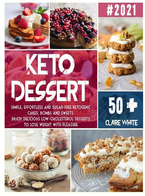 Keto Dessert Cookbook: Simple, effortless and sugar-free ketogenic cakes, bombs and sweets. Enjoy delicious low-cholesterol desserts to lose (Hardcover)