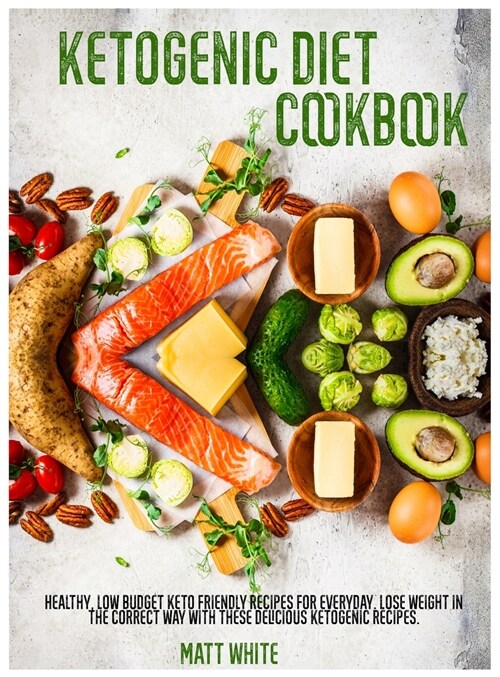 Ketogenic Diet Cookbook: Healthy, low budget keto friendly recipes for everyday. Lose weight in the correct way with these delicious ketogenic (Hardcover)