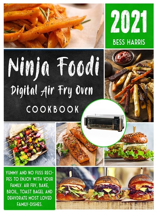 Ninja Foodi Digital Air Fry Oven Cookbook: Yummy and No Fuss Recipes to Enjoy with your Family. Air Fry, Bake, Broil, Toast Bagel and Dehydrate most l (Hardcover)