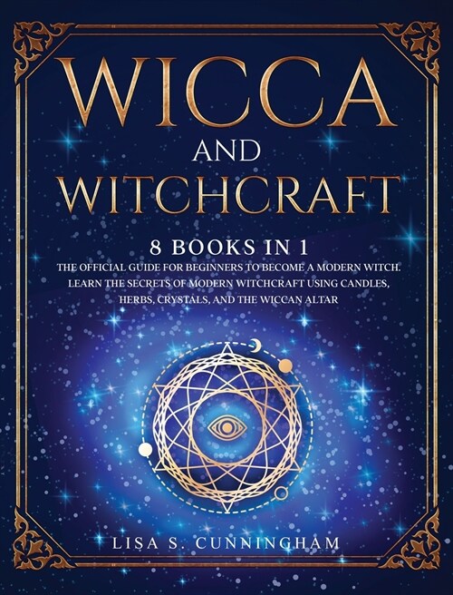 Wicca and Witchcraft: 8 Books in One: The Official Guide for Beginners to Become a Modern Witch. Learn the Secrets of Modern Witchcraft Usin (Hardcover)