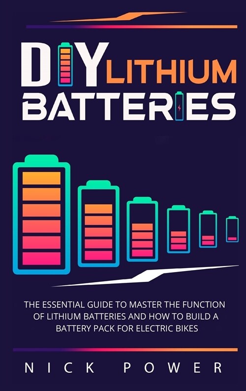 DIY Lithium Batteries: The Essential Guide to Master the Function of Lithium Batteries and How to Build a Battery Pack for Electric Bikes (Hardcover)