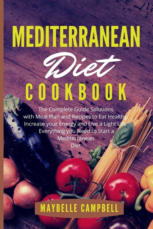 Mediterranean Diet Cookbook: The Complete Guide Solutions with Meal Plan and Recipes to Eat Healthy, Increase your Energy and Live a Light Life. Ev (Paperback)