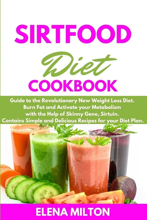 Sirtfood Diet Cookbook: Guide to the Revolutionary New Weight Loss Diet. Burn Fat and Activate your Metabolism with the Help of Skinny Gene, S (Paperback)