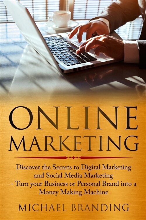 Online Marketing: Discover the Secrets to Digital Marketing and Social Media Marketing - Turn your Business or Personal Brand into a Mon (Paperback)