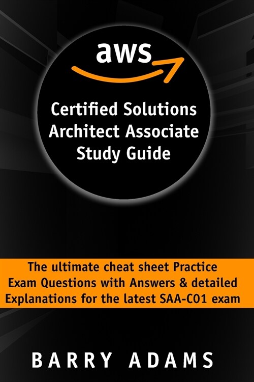 Aws Certified Solutions Architect Associate Study Guide: The ultimate cheat sheet practice exam questions with answers and detailed explanations for t (Paperback)