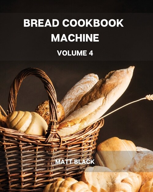 Bread Machine Cookbook Volume 6: A Complete and Easy Baking Guide with 301 Quick Recipes to Prepare Your Homemade Bread, Including Tips and Tricks for (Paperback)