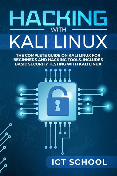 Hacking with Kali Linux: The Complete Guide on Kali Linux for Beginners and Hacking Tools. Includes Basic Security Testing with Kali Linux. (Paperback)