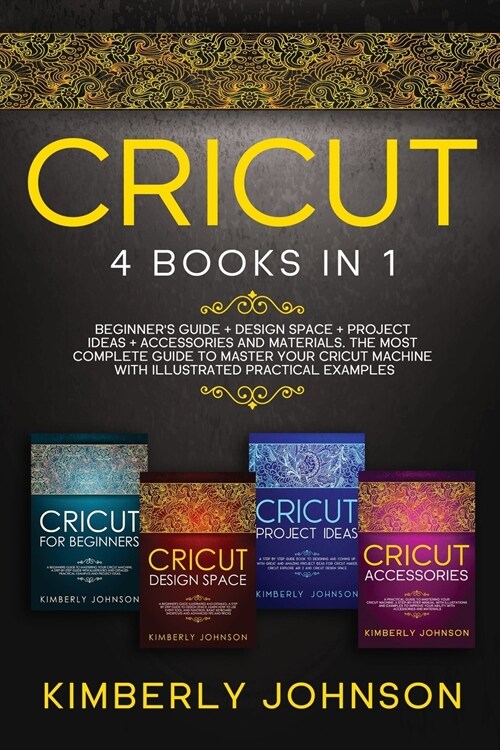 Cricut: 4 Books in 1. Guide for Beginners, Design Space, Project Ideas, Accessories and Materials. A Complete Guide to Master (Paperback)