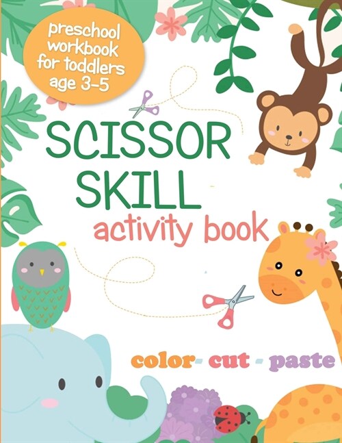 Scissor Skill Activity Book: Preschool Workbook for Toddlers Age 3-5; Color, Cut, Paste, Cutting Practice for Kids (Paperback)