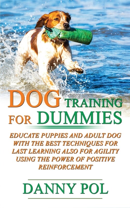 Dog Training for Dummies: Educate Puppies and Adult Dog with the Best Techniques for Last Learning Also for Agility Using the Power of Positive (Paperback)