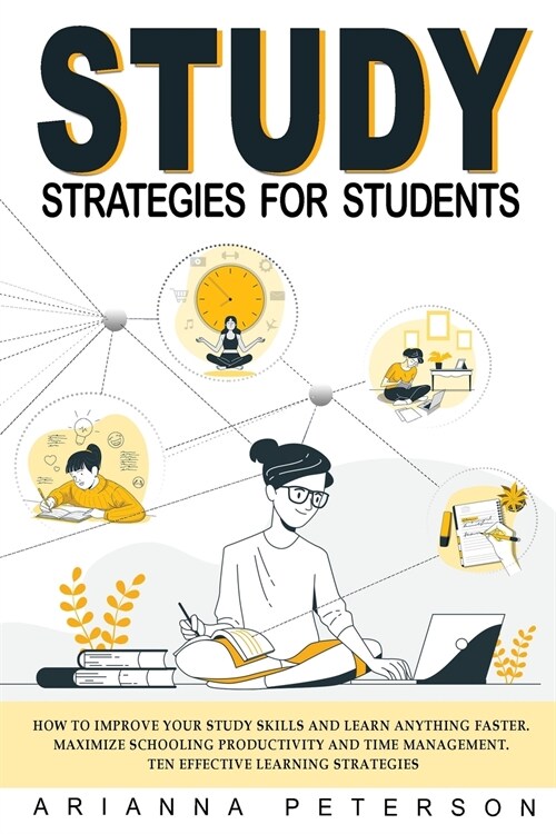 Study Strategies for Students: How to Improve Your Study Skills and Learn Anything Faster. Maximize Schooling Productivity and Time Management. Ten E (Paperback)