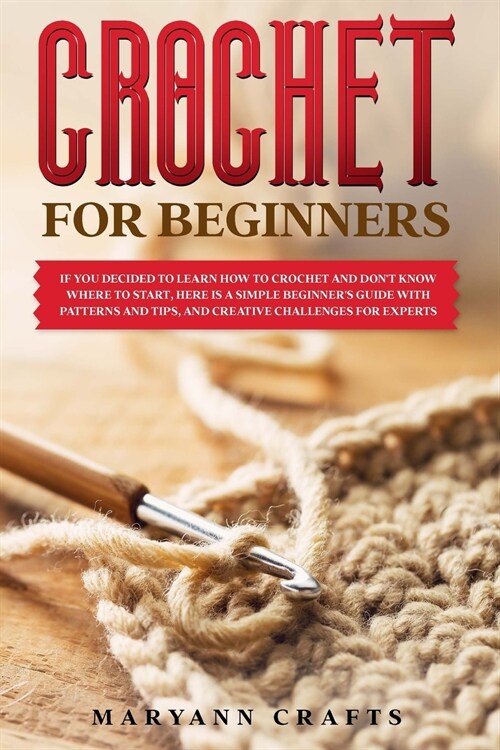 Crochet for Beginners: If you decided to learn how to crochet and dont know where to start, Here is a simple beginners guide with patterns, (Paperback)