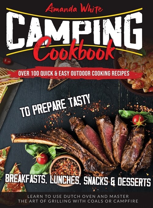 Camping Cookbook: Over 100 Quick & Easy Outdoor Cooking Recipes to Prepare Tasty Breakfasts, Lunches, Snacks & Desserts. Learn to use Du (Hardcover)
