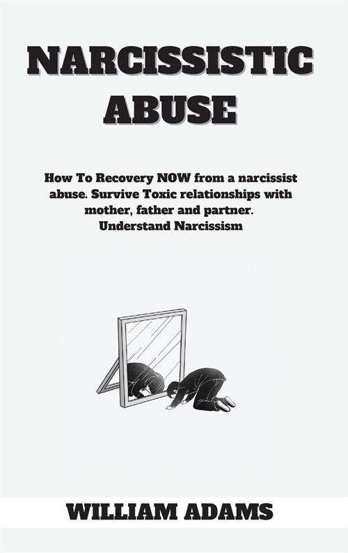 Narcissistic abuse: How To Recovery NOW from a narcissist abuse. Survive Toxic relationships with mother, father and partner. Understand N (Hardcover)