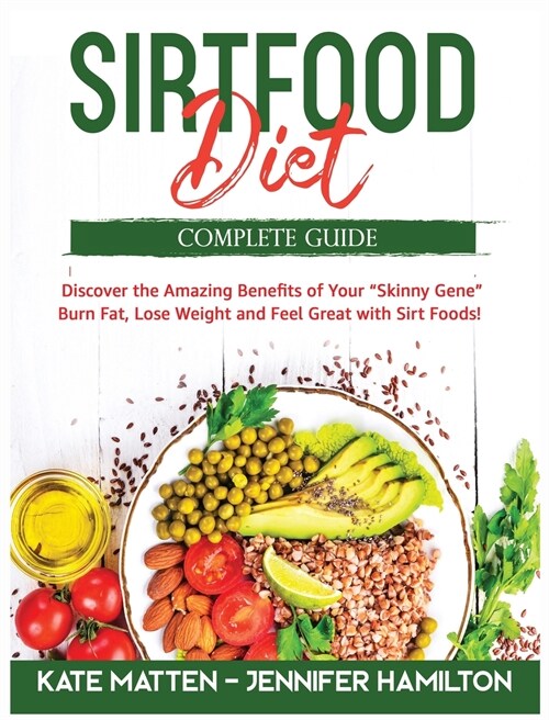Sirtfood Diet: Discover the Amazing Benefits of Sirt Foods. Burn Fat, Lose Weight and Feel Great with Carnivore, Vegetarian and Veg (Hardcover)
