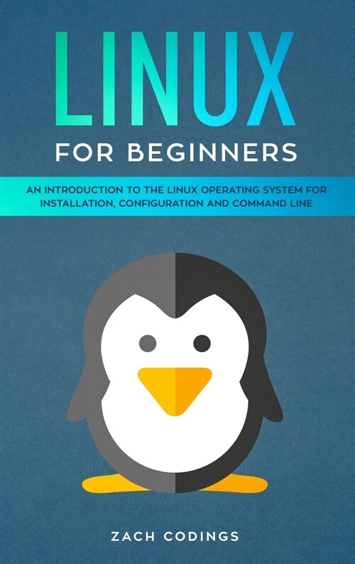 Linux for Beginners: An Introduction to the Linux Operating System for Installation, Configuration and Command Line. (Hardcover)