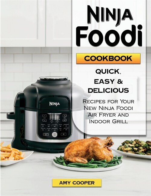 Ninja Foodi Cookbook: Quick, Easy & Delicious Recipes for Your New Ninja Foodi Air Fryer and Pressure Cooker (Paperback)