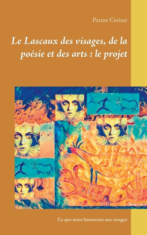 Le Lascaux des visages, de la po?ie et des arts: le projet: Ce que nous laisserons aux nuages (Paperback)