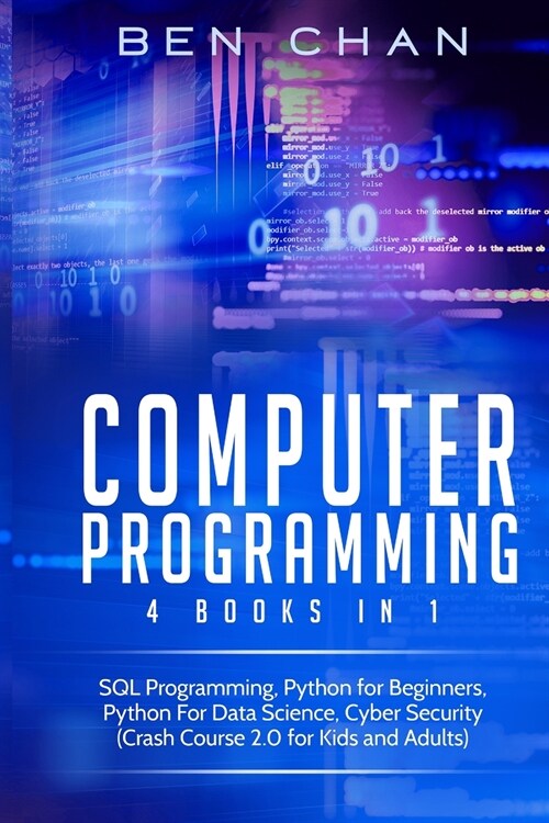 Computer Programming: 4 Books in 1: SQL Programming, Python for Beginners, Python for Data Science, Cyber Security (Crash Course 2.0 for Kid (Paperback)