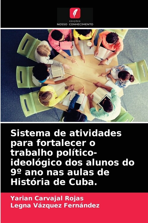 Sistema de atividades para fortalecer o trabalho pol?ico-ideol?ico dos alunos do 9?ano nas aulas de Hist?ia de Cuba. (Paperback)