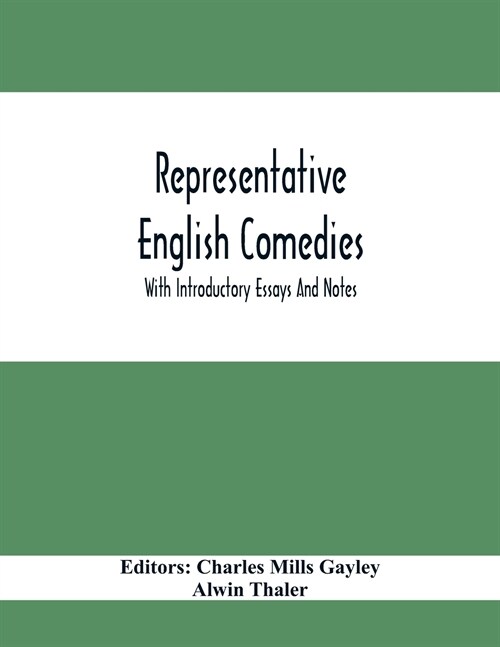 Representative English Comedies: With Introductory Essays And Notes; An Historical View Of Our Earlier Comedy And Other Monographs (Paperback)