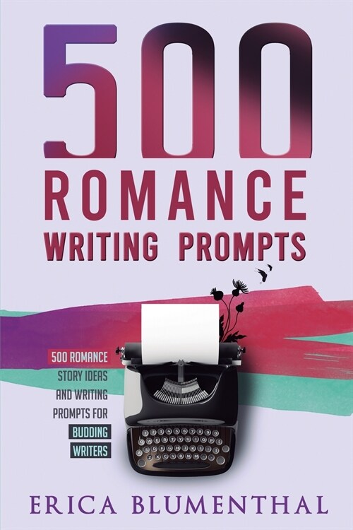 500 Romance Writing Prompts: Romance Story Ideas and Writing Prompts for Budding Writers (Paperback)