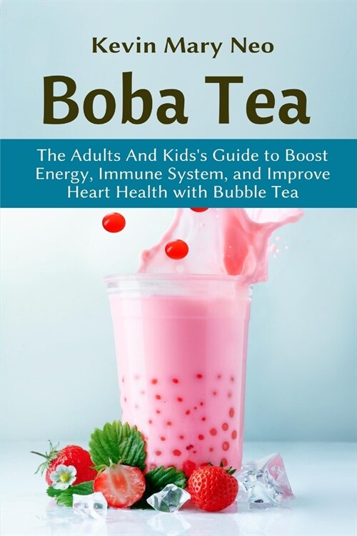 Boba Tea: The Adult and Kids Guide to boost Energy, Immune System and improve Heart Health with Bubble Tea (Paperback)