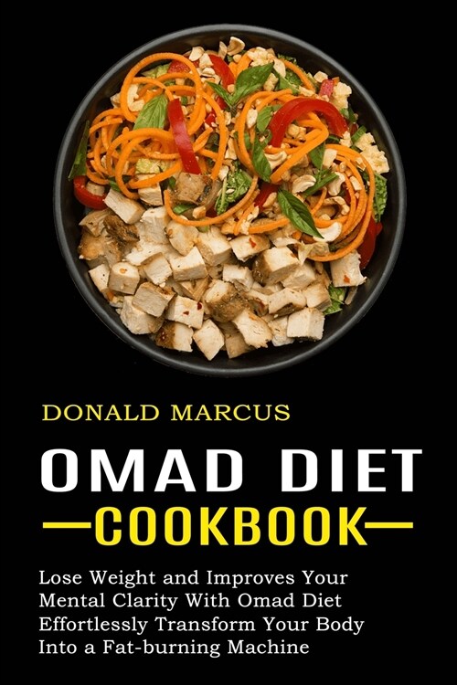 Omad Diet Cookbook: Effortlessly Transform Your Body Into a Fat-burning Machine (Lose Weight and Improves Your Mental Clarity With Omad Di (Paperback)