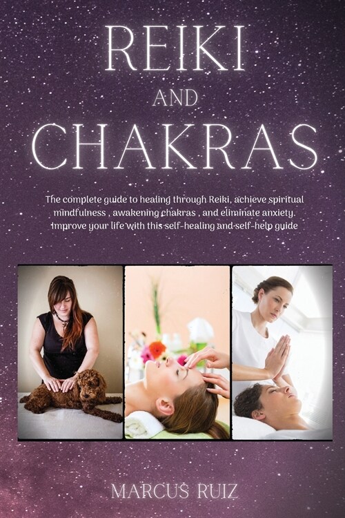 Reiki and Chakras: The complete guide to healing through Reiki, achieve spiritual mindfulness, awakening chakras, and eliminate anxiety. (Paperback)