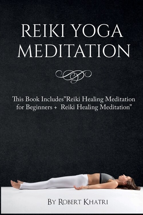 Reiki Yoga Meditation: This Book IncludesReiki Healing Meditation for Beginners + Reiki Healing Meditation (Paperback)