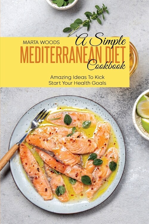 A Simple Mediterranean Diet Cookbook: Amazing Ideas To Kick Start Your Health Goals (Paperback)