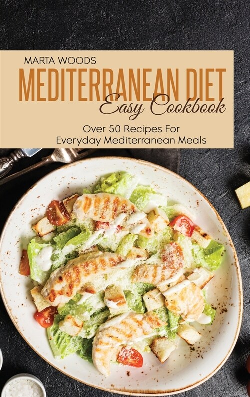 Mediterranean Diet Easy Cookbook: Over 50 Recipes For Everyday Mediterranean Meals (Hardcover)