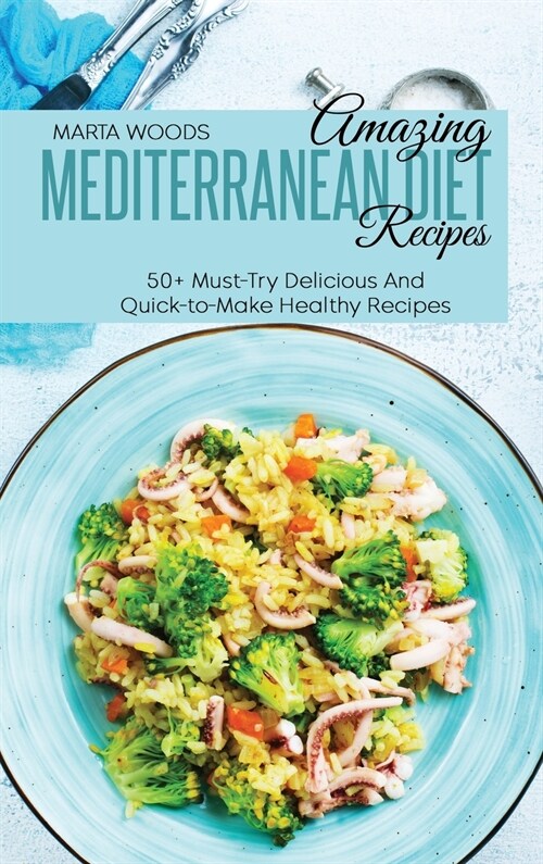 Amazing Mediterranean Diet Recipes: 50+ Must-Try Delicious And Quick-to-Make Healthy Recipes (Hardcover)