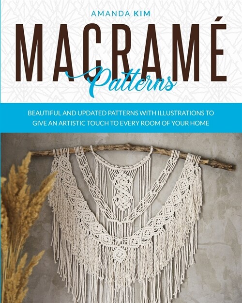 Macram?Patterns: Beautiful and Updated Patterns with Illustrations to give an Artistic Touch to Every Room of your Home. (Paperback)