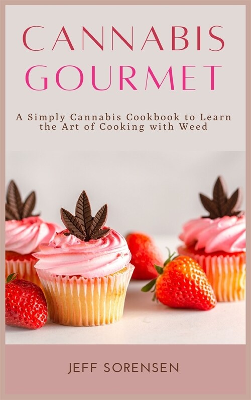 Cannabis Gourmet: A Simply Cannabis Cookbook to Learn the Art of Cooking with Weed. (Hardcover)