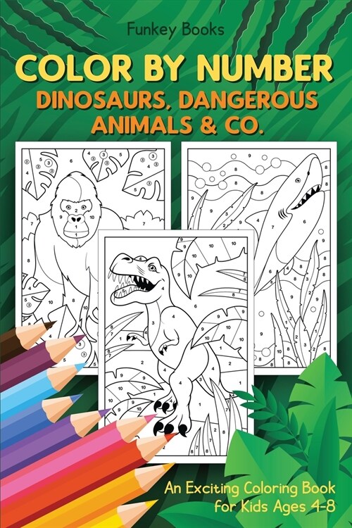 Color by Number - Dinosaurs, Dangerous Animals & Co.: An Exciting Coloring Book for Kids Ages 4-8 (Paperback)