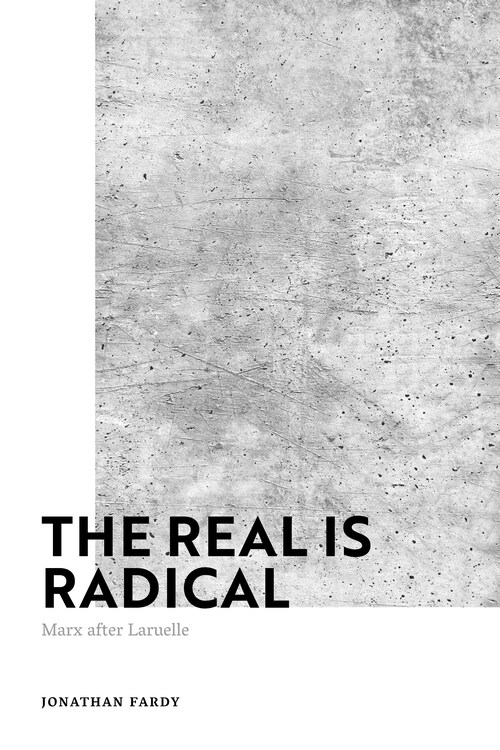The Real is Radical : Marx after Laruelle (Hardcover)