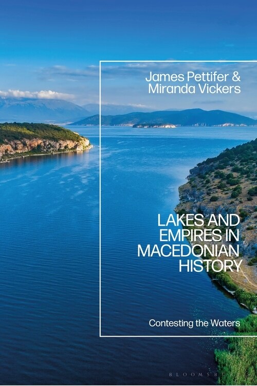 Lakes and Empires in Macedonian History : Contesting the Waters (Hardcover)