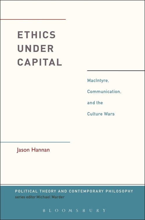 Ethics Under Capital : MacIntyre, Communication, and the Culture Wars (Paperback)