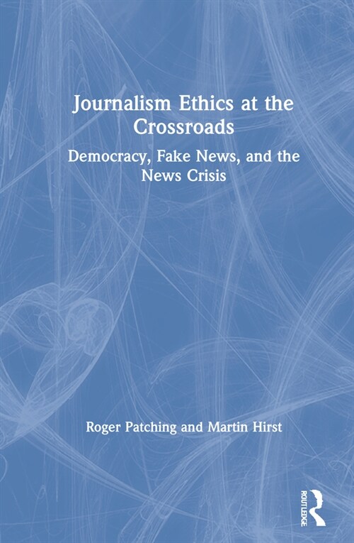 Journalism Ethics at the Crossroads : Democracy, Fake News, and the News Crisis (Hardcover)