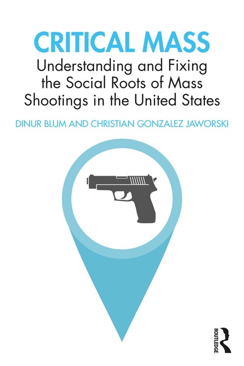 Critical Mass : Understanding and Fixing the Social Roots of Mass Shootings in the United States (Paperback)