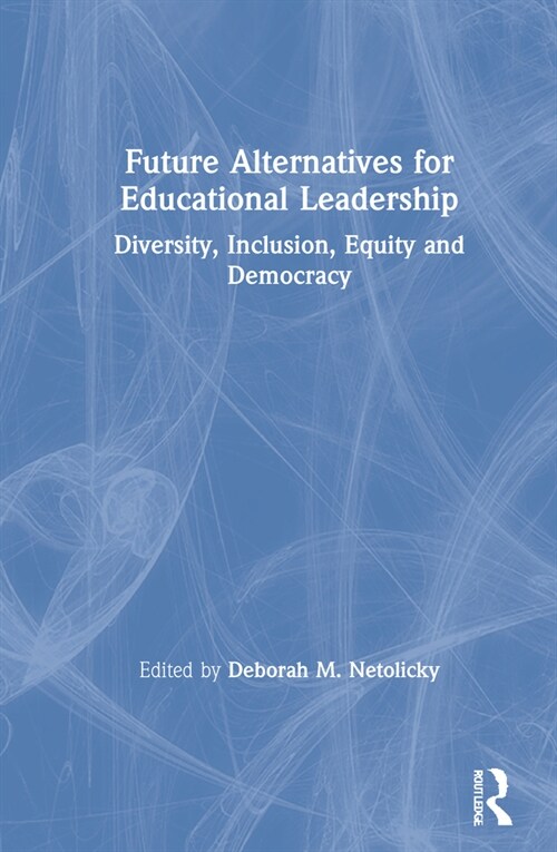 Future Alternatives for Educational Leadership : Diversity, Inclusion, Equity and Democracy (Hardcover)