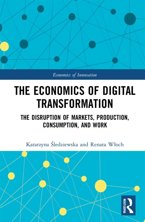 The Economics of Digital Transformation : The Disruption of Markets, Production, Consumption, and Work (Hardcover)